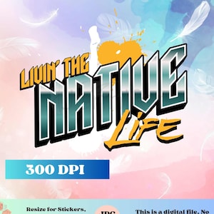 Living the Native life Indigenous native JPG PNG Instant Download for shirts, sublimation