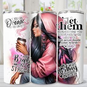 May include: Three stainless steel tumblers with colourful designs and inspirational quotes. The first tumbler features a woman holding a coffee cup with the quote "If you can dream it, you can do it." The second tumbler features a woman with long black hair wearing a pink hoodie with the quote "Brave & Strong." The third tumbler features a woman with long black hair wearing a pink hoodie with the quote "Let them misunderstand you, gossip about you, judge you, but never doubt your worth. Keep shining always. Make today great."