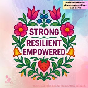 May include: A digital design featuring the words "STRONG, RESILIENT, EMPOWERED" in a floral wreath. The wreath includes pink flowers, green leaves, red tulips, a strawberry, and blueberries. Text at the top says "Resize for Stickers, shirts, mugs, wall art, and more!"