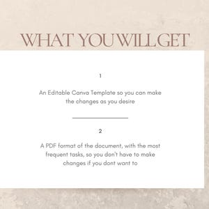 May include: A white card with the text "WHAT YOU WILL GET" in brown text. The card lists two items: 1. An Editable Canva Template so you can make the changes as you desire. 2. A PDF format of the document, with the most frequent tasks, so you don't have to make changes if you don't want to.