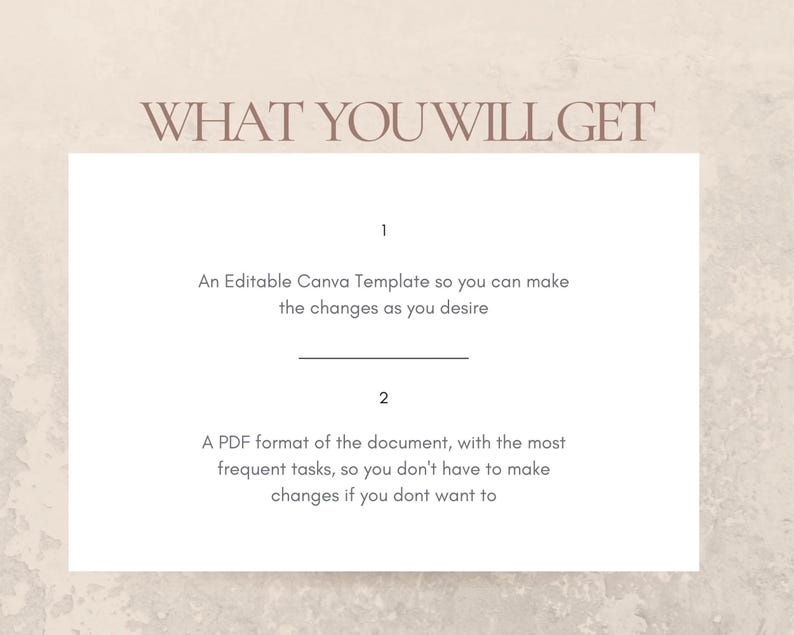 May include: A white card with the text "WHAT YOU WILL GET" in brown text. The card lists two items: 1. An Editable Canva Template so you can make the changes as you desire. 2. A PDF format of the document, with the most frequent tasks, so you don't have to make changes if you don't want to.