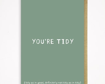 You're Tidy - Birthday/Anniversary/Valentines Card