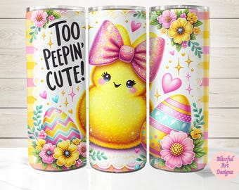 May include: A white tumbler with a yellow chick wearing a pink bow and the text "Too Peepin' Cute!"  The tumbler is decorated with flowers, hearts, and Easter eggs.