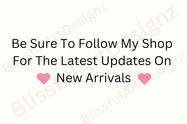 May include: Text graphic with pink hearts on either side that reads "Be Sure To Follow My Shop For The Latest Updates On New Arrivals."