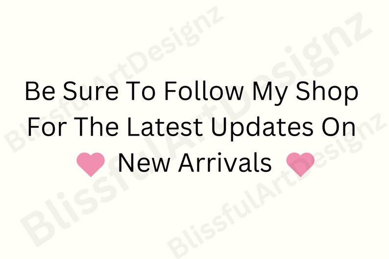 May include: Text graphic with pink hearts on either side that reads "Be Sure To Follow My Shop For The Latest Updates On New Arrivals"