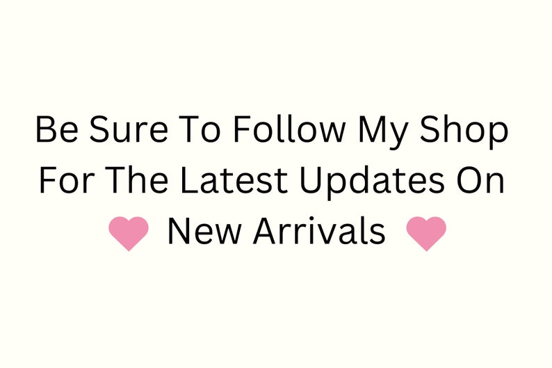 May include: Text graphic with pink hearts on either side that reads "Be Sure To Follow My Shop For The Latest Updates On New Arrivals"