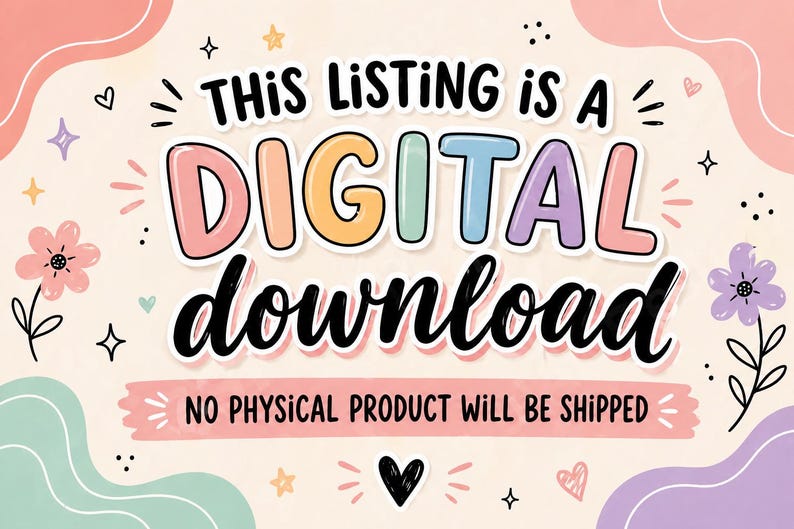 May include: A colorful graphic with the text "THIS LISTING is a DIGITAL download" in a playful font. The image includes decorative flowers, stars, and hearts, indicating a digital product.