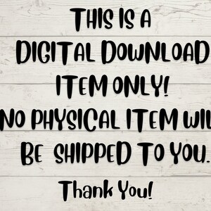 May include: Text on a woodgrain background that reads: "This is a digital download item only! No physical item will be shipped to you. Thank you!"