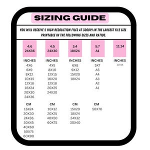 May include: A pink and black chart with the text "Sizing Guide" and lists of different sizes in inches and centimeters. The chart includes sizes for printable files in the following ratios: 4:6, 4:5, 3:4, 5:7, and 11:14.