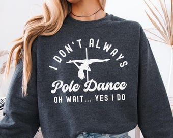 I Don't Always Pole Dance Sweatshirt Pole Dancer Crewneck Oversized Pole Fit Poledance Dance Fitness Womens Pullover Funny Gift Idea for Her