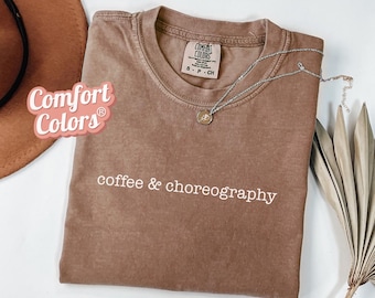 Comfort Colors® Coffee and Choreography Dance Teacher Shirt for Ballet Instructor Tshirt Dance Coach Tee Ballet Core Dance Competition Shirt