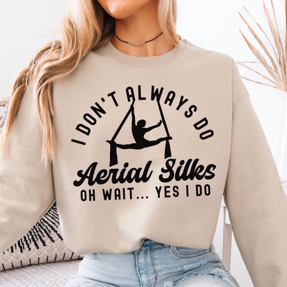 I Don't Always Do Aerial Silks Sweatshirt Aerialsilks Crewneck Oversized Aerial Silk Dance Fitness Womens Pullover Funny Gift Idea for Her