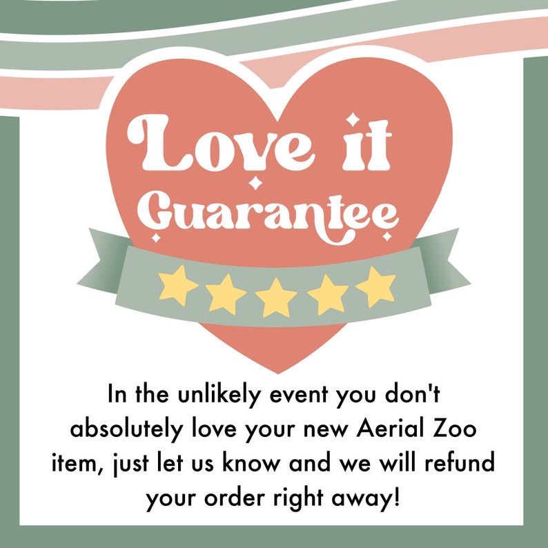 May include: A pink heart with a white outline and the text "Love it Guarantee" in white. Five yellow stars are below the heart on a green ribbon. The text below the heart reads "In the unlikely event you don't absolutely love your new Aerial Zoo item, just let us know and we will refund your order right away!"