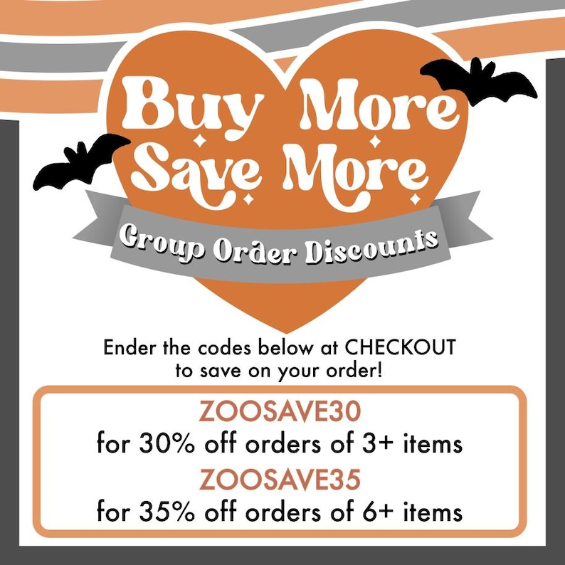 May include: An orange heart graphic with two black bats and the text Buy More Save More Group Order Discounts. Below, text reads: Ender the codes below at CHECKOUT to save on your order! ZOOSAVE30 for 30% off orders of 3+ items, ZOOSAVE35 for 35% off orders of 6+ items.