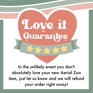 May include: A pink heart with the text "Love it Guarantee" and five yellow stars. The text below the heart reads "In the unlikely event you don't absolutely love your new Aerial Zoo item, just let us know and we will refund your order right away!"