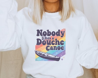 Funny Graphic tee Nobody likes a Douche Canoe  humorous gift for women Unisex Crewneck Sweatshirt