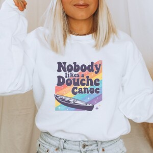 Funny Graphic tee Nobody likes a Douche Canoe humorous gift for women Unisex Crewneck Sweatshirt image 1