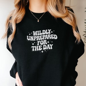 Funny Shirt for women Wildly unprepared for the day procrastination gift for her Unisex Crewneck Sweatshirt