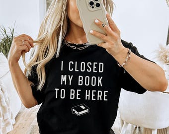 Cadeau pour amateur de livres, j'ai fermé mon livre pour être ici, lectrice de romans romantiques pour adultes, cadeau livresque pour elle, rat de bibliothèque smut T-shirt unisexe couleurs CONFORT