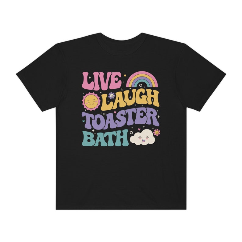 Funny Dark Humor shirt Live Laugh Toaster Bath Depression mental health loathe graphic COMFORT Colors Unisex Tee T-Shirt image 9