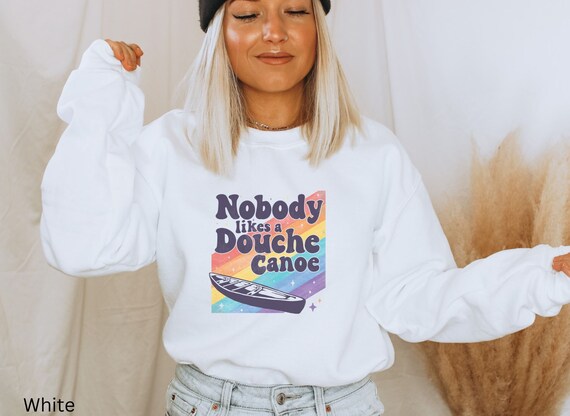 Funny Graphic tee Nobody likes a Douche Canoe  humorous gift for women Unisex Crewneck Sweatshirt