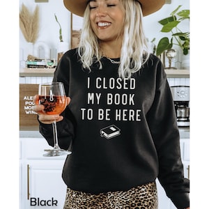 Book lover gift, I closed my book to be here, Adult Romance reader, bookish gift for her, bookworm Unisex Crewneck Sweatshirt