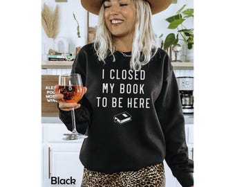 Cadeau pour amateur de livres, j'ai fermé mon livre pour être ici, lectrice de romans romantiques pour adultes, cadeau livresque pour elle, rat de bibliothèque sweatshirt ras du cou unisexe