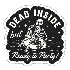 May include: Black and white illustration of a skeleton in a rubber ducky pool float, holding a bottle. The text reads "Dead inside but ready to party!"