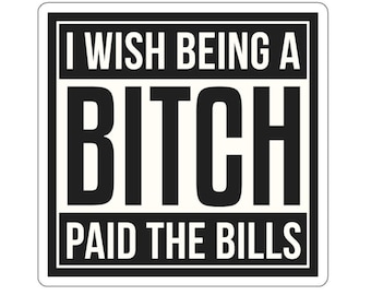 Funny Wish Being a Bitch Paid the Bills sticker clean Indoor outdoor laptop water bottle car Sticker Die-Cut Stickers