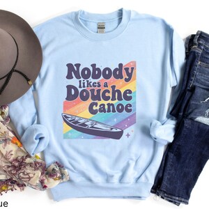 Funny Graphic tee Nobody likes a Douche Canoe humorous gift for women Unisex Crewneck Sweatshirt image 4