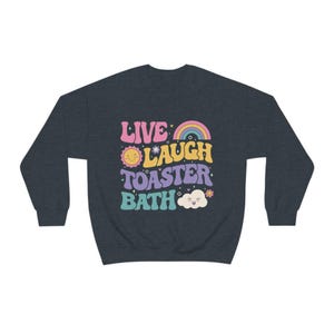 Funny Dark Humor shirt Live Laugh Toaster Bath Depression mental health loathe graphic Unisex Heavy Blend Crewneck Sweatshirt image 7
