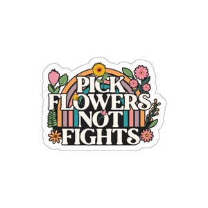Pick Flowers not Fights Indoor outdoor laptop water bottle car Sticker Die-Cut Stickers