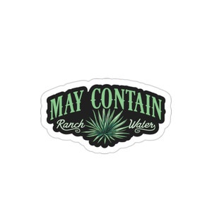 Funny May Contain Ranch Water Indoor Outdoor laptop water bottle car Die-Cut Sticker