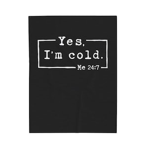 May include: Black throw blanket with white text that reads "Yes, I'm cold. Me 24:7" in a typewriter font.