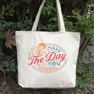 Have The Day You Deserve Tote Bag, Kindness Gift Bag, Funny Tote Bags, Sarcastic Tote Bag, Motivational Skeleton Bag, ZIPPER Tote Bag
