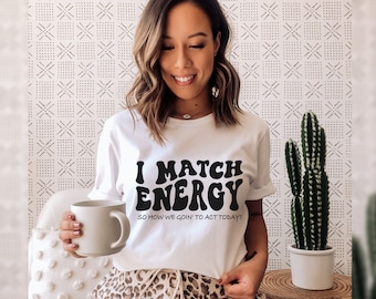 I Match Energy Shirt: Funny Sarcastic Women's T-Shirt