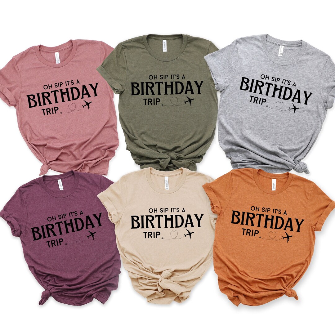 Oh Sip It's A Birthday Trip Shirt, Birthday Tshirt, Girls Trip Shirt