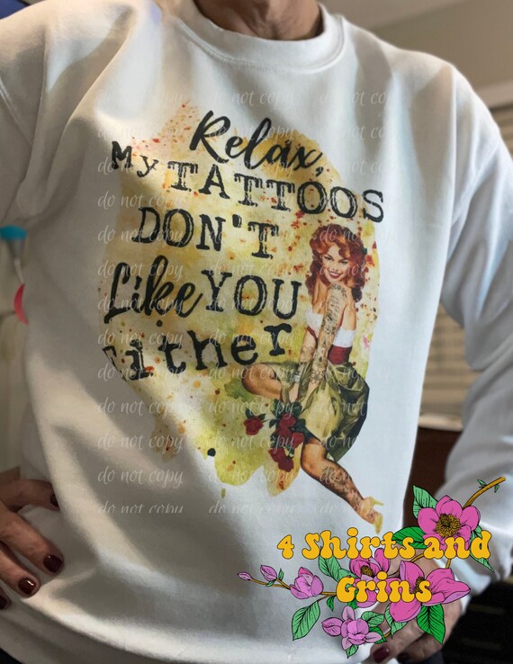 My Tattoos Don't Like You Either T-Shirt My Tattoos Don't Like You Either T-Shirt