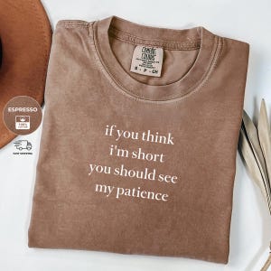 Comfort Colors® If You Think I&#39;m Short You Should See My Patience T-Shirt, Funny Quote Tee, Sarcastic Humor Shirt, Birthday Gift for Her