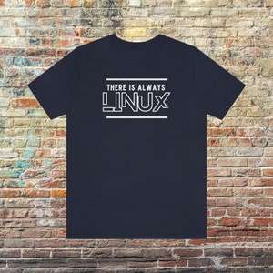 There Is Always Linux T-Shirt - Embracing the Ubiquity of Open-Source Tech