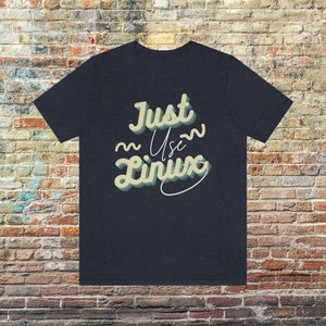 Just Use Linux T-Shirt - Your Tech Savvy Friend&#39;s Ultimate Solution