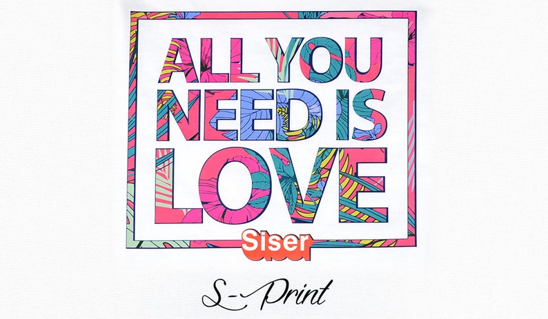 May include: White t-shirt with a pink, blue, and green floral design. The text "All You Need Is Love" is printed in a white outline with the floral design inside the letters. The text "Siser" is printed in orange below the design. The text "S-Print" is printed in black below the orange text.