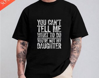 You Can’t Tell Me What To Do You’re Not My Daughter Shirt, Funny Mom Humor Tee, Sarcastic Family Quote Shirt, Gift for Men Women