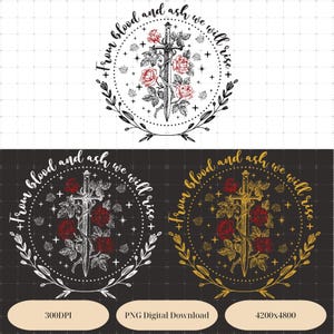 May include: A digital design featuring a sword entwined with red roses, encircled by a wreath and the text "From blood and ash we will rise." The design is available in black and white, and gold.