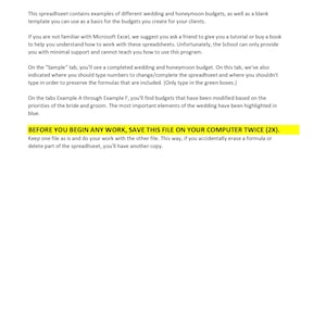 May include: A document with the title "Wedding and Honeymoon Budgets" provides instructions on how to use a spreadsheet to create wedding and honeymoon budgets. The document includes a sample budget and several example budgets. The document instructs users to save the file twice before beginning work.