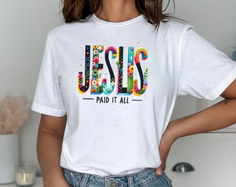 Floral Jesus Paid It All T-Shirt, Easter Tee, Godly Women Fashion, Jesus Shirt, Religious Gift For Her, Aesthetic Christian Apparel
