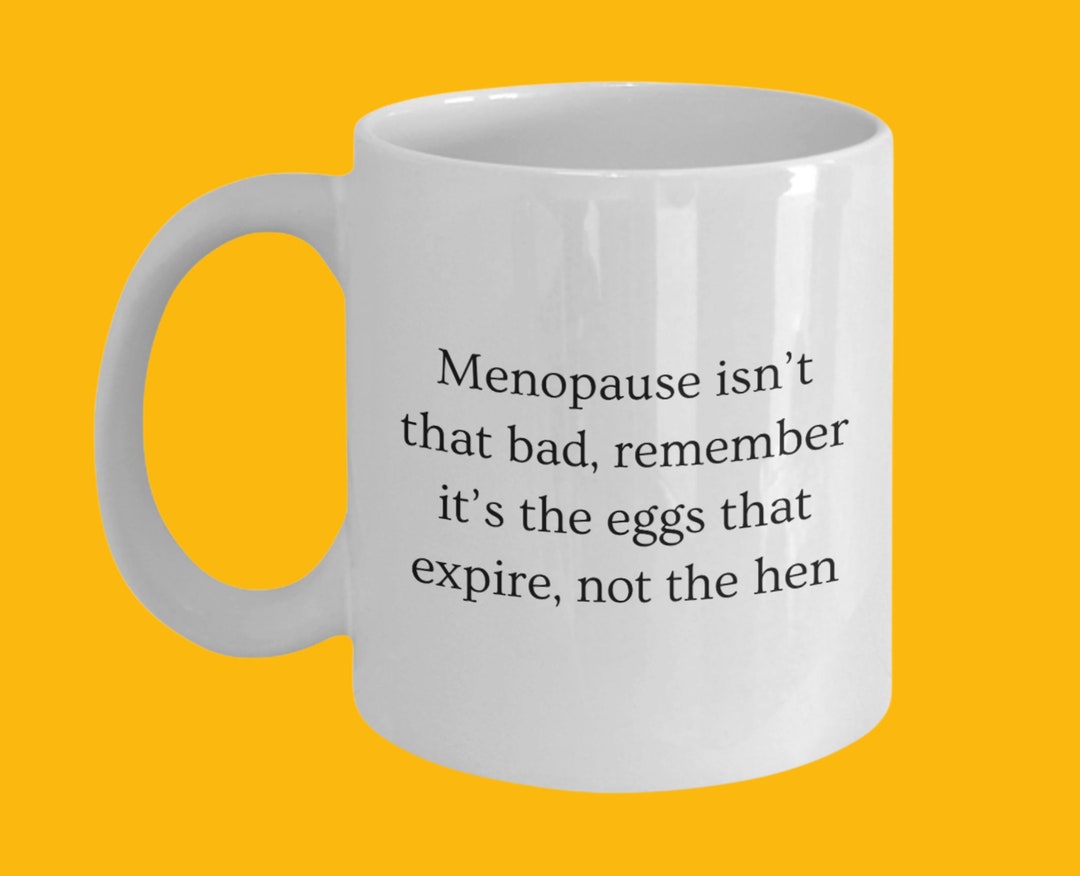 Menopause Isn't That Bad, Remember It's the Eggs That Expire, Not the