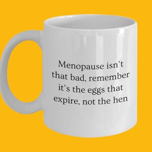 Menopause isn&#39;t that Bad, Remember it&#39;s the Eggs that Expire, not the Hen! Coffee Mug Gift for Women, Menopause Gifts, Gift for Older Woman