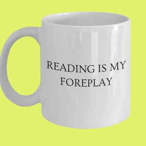 Funny Book Lover Coffee Mug: Reading is My Foreplay Gift