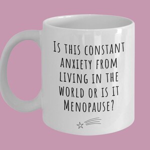 Is this constant anxiety from living in the world or is it Menopause? Funny Coffee Mug Gift for Women, Menopause Gifts, Gift for Older Woman